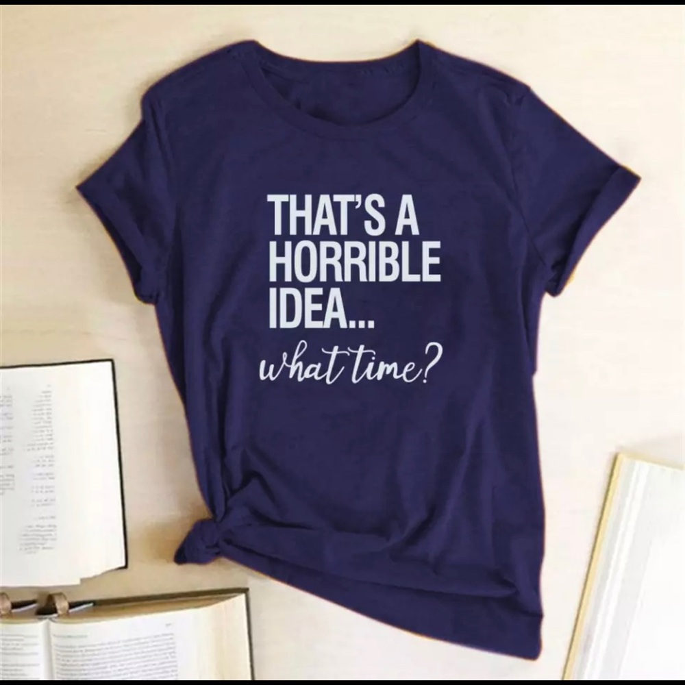 That’s a Horrible Idea…. What time?